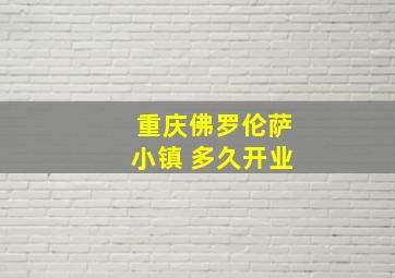 重庆佛罗伦萨小镇 多久开业